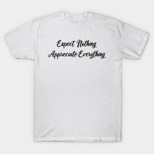 expect nothing appreciate everything T-Shirt